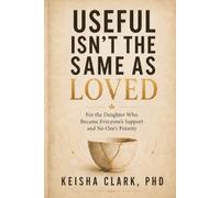 Useful Isn't the Same as Loved: For the Daughter Who Became Everyone's Support and No One's Priority