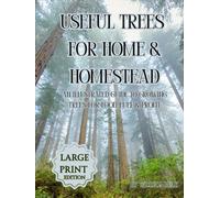 Useful Trees for Home & Homestead: An Illustrated Guide to Growing Trees for Food, Fuel, and Profit: Large Print Edition