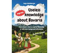 Useless express knowledge about Bavaria: Funny and quirky facts - from quick bites to deeper insights. Perfect gift book for anyone who loves Bavaria!