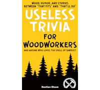 Useless Trivia for Woodworkers Packed With Interesting Facts, Quirky History, and Real Woodworking Moments: An Original Gift for Wood Lovers, ... Who Love Tools, Timber, and Clever Joinery