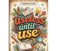 Useless Until Use: The Notebook That Turns Blank Pages into Big Ideas & Motivational
