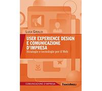 User experience design e comunicazione d'impresa. Strategie e tecnologie per il Web