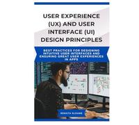 User Experience (UX) and User Interface (UI) Design Principles: Best practices for designing intuitive user interfaces and ensuring great user experiences in apps