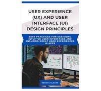 User Experience (UX) and User Interface (UI) Design Principles: Best practices for designing intuitive user interfaces and ensuring great user experiences in apps
