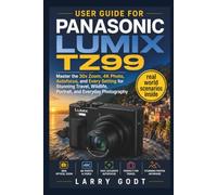 USER GUIDE FOR PANASONIC LUMIX TZ99: Master the 30x Zoom, 4K Photo, Autofocus, and Every Setting for Stunning Travel, Wildlife, Portrait, and Everyday Photography