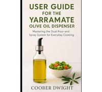 User Guide for the Yarramate Olive Oil Dispenser: Mastering the Dual Pour-and-Spray System for Everyday Cooking