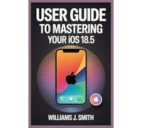 USER GUIDE TO MASTERING IOS 18.5: Explore Accessibility Features for a Personalized Experience