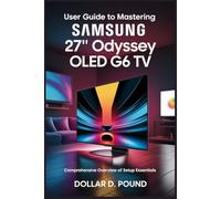 USER GUIDE TO MASTERING SAMSUNG 27" ODYSSEY OLED G6 TV: Comprehensive Overview of Setup Essentials