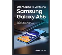 USER GUIDE TO MASTERING SAMSUNG GALAXY A56: Navigating Menus and System Features with Ease