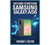 USER GUIDE TO MASTERING SAMSUNG GALAXY A56: Unlock Hidden Features and Maximize Your Device Experience