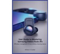 USER GUIDE TO MASTERING SAMSUNG GALAXY BUDS 3FE: Effortless Management of Your Wireless Listening Device