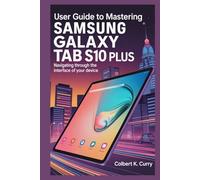 USER GUIDE TO MASTERING SAMSUNG GALAXY TAB S10 PLUS: Navigating Through the Interface of Your Device
