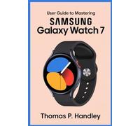 USER GUIDE TO MASTERING SAMSUNG GALAXY WATCH 7: Improve Your Health Tracking with Advanced Sensors and Features