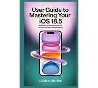 USER GUIDE TO MASTERING YOUR IOS 18.5: Navigating New Features for Enhanced Device Experience