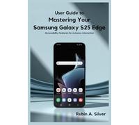 USER GUIDE TO MASTERING YOUR SAMSUNG GALAXY S25 EDGE: Accessibility Features for Inclusive Interaction