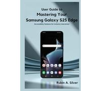 USER GUIDE TO MASTERING YOUR SAMSUNG GALAXY S25 EDGE: Accessibility Features for Inclusive Interaction