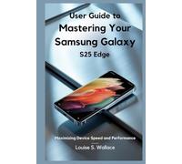 USER GUIDE TO MASTERING YOUR SAMSUNG GALAXY S25 EDGE: Maximizing Device Speed and Performance