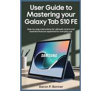 USER GUIDE TO MASTERING YOUR SAMSUNG GALAXY TAB S10 FE: Step-by-Step Instructions for Ultimate Control and Essential Features Explained for Everyday Use