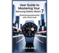 USER GUIDE TO MASTERING YOUR SAMSUNG GALAXY WATCH 7: Enhancing Productivity with Smart Tools