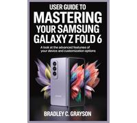 USER GUIDE TO MASTERING YOUR SAMSUNG GALAXY Z FOLD 6: A Look at the Advanced Features of Your Device and Customization Options