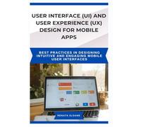 USER INTERFACE (UI) AND USER EXPERIENCE (UX) DESIGN FOR MOBILE APPS: Best practices in designing intuitive and engaging mobile user interfaces