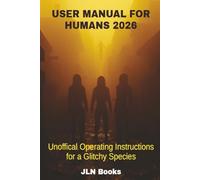 User Manual for Humans 2026: Unofficial Operating Instructions for a Glitchy Species | Satirical, witty, observational. | This is not self-help. It’s ... with jokes. | 105 pages, 6x9 inches.