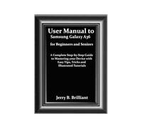 User Manual to Samsung Galaxy A36 for Beginners and Seniors: A Complete Step-by-Step Guide to Mastering your Device with Easy Tips, Tricks and Illustrated Tutorials