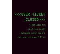 User Ticket Closed: Funny Lined Notebook for Tech Support and IT Helpdesk - "Assumed User Error" Sarcastic Gag Gift and Desk Accessory for Coworkers, ... System Administrators and Customer Service