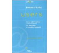 Users. Storia dell'interazione uomo-macchina dai mainframe ai computer indossabili