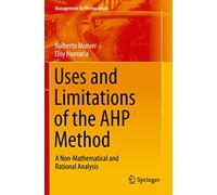 Uses and Limitations of the AHP Method: A Non-Mathematical and Rational Analysis