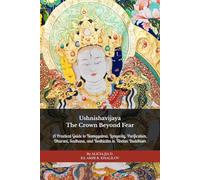 Ushnishavijaya: The Crown Beyond Fear: A Practical Guide to Namgyalma, Longevity, Purification, Dharani, Sadhana, and Bodhicitta in Tibetan Buddhism