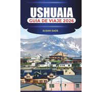 USHUAIA Guía de viaje 2026: Rutas de senderismo, parques nacionales y escapadas escénicas en la Patagonia Austral