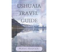 Ushuaia Travel Guide
