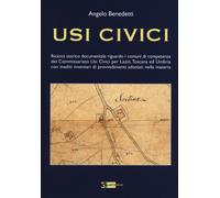 Usi civici. Ricerca storico documentaria riguardo i comuni di competenza del Commissariato Usi Civili per Lazio, Toscana ed Umbria con inediti inventari ...