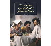 Usi, costumi e pregiudizi del popolo di Roma