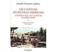 Usi e costumi dei selvaggi americani comparati agli usi e costumi dei primi tempi. Vol. 2: Spiegazione delle tavole. Sulla religione.