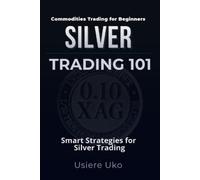 Usiere Uko Silver Trading 101 (Tascabile) Commodities Trading for Beginners