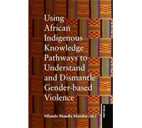 Using African Indigenous Knowledge Pathways to Understand and Dismantle Gender-based Violence