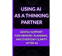 Using AI as a Thinking Partner: Gentle Support for Memory, Planning, and Everyday Clarity After 60