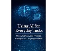 Using AI for Everyday Tasks: Notes, Prompts, and Practical Examples for Daily Organization