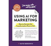The Non-Obvious Guide to Using AI for Marketing: How to Harness the Transformative Power of AI