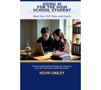 Using AI - For The High School Student: Study Smarter, Write Better, and Get Into College - Without Cheating