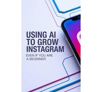 Using AI to Grow Instagram Even If You Are a Beginner: Simple Guide to Creating Posts and Content Strategies Using Artificial Intelligence