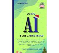 Using AI: Using ChatGPT and AI to plan your Christmas: gifts, budgeting, recipes, and time-saving ideas. UK Edition