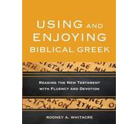 Using and Enjoying Biblical Greek: Reading the New Testament with Fluency and Devotion