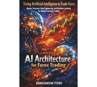 Using Artificial Intelligence to Trade Forex: Market Structure, Data Engineering, and Machine Learning for Modern Currency Trading