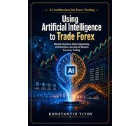 Using Artificial Intelligence to Trade Forex: Market Structure, Data Engineering, and Machine Learning for Modern Currency Trading