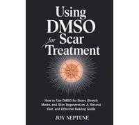 Using DMSO for Scar Treatment: How to Use DMSO for Scars, Stretch Marks, and Skin Regeneration: A Natural, Fast, and Effective Healing Guide