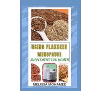 USING FLAXSEED MENOPAUSE SUPPLEMENT FOR WOMEN: A Natural Source Of Hormone Balance, Heart Health, And Menopause Support