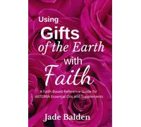 Using Gift of the Earth with Faith: A Faith-Based Reference Guide for dōTERRA Essential Oils and Supplements